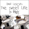 The Sweet Life in Paris : Delicious Adventures in the World's Most Glorious---and Perplexing---City - David Lebovitz