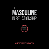 The Masculine in Relationship: A Blueprint for Inspiring the Trust, Lust, and Devotion of a Strong Woman (Unabridged) - GS Youngblood Cover Art