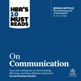 HBR's 10 Must Reads on Communication (with featured article "The Necessary Art of Persuasion," by Jay A. Conger) (HBR's 10 Must Reads)
