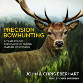 Precision Bowhunting : A Year-Round Approach to Taking Mature Whitetails - John Eberhart Cover Art