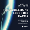 Reincarnazione e legge del karma: L'insegnamento universale della rinascita - William Walker Atkinson