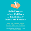 Self-Care for Adult Children of Emotionally Immature Parents : Honor Your Emotions, Nurture Your Self, and Live with Confidence - Lindsay C. Gibson PsyD