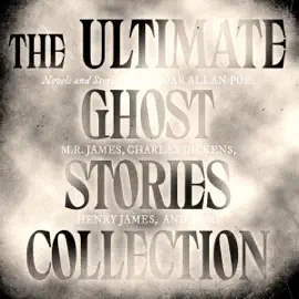 The Ultimate Ghost Stories Collection: Novels and Stories from Edgar Allan Poe, M.R. James, Charles Dickens, Henry James, and More: The Fall of the House of Usher; The Call of Cthulhu; The Turn of the Screw; The Mezzotint; and More (Unabridged)