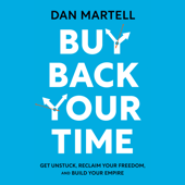 Buy Back Your Time: Get Unstuck, Reclaim Your Freedom, and Build Your Empire (Unabridged) - Dan Martell Cover Art