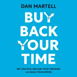 Buy Back Your Time: Get Unstuck, Reclaim Your Freedom, and Build Your Empire (Unabridged)
