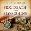 Sex, Death, and Fly-Fishing(John Gierach's Fly-fishing Library) - John Gierach