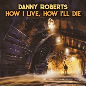 Danny Roberts - How I Live, How I'll Die