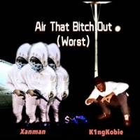 Air That Bitch Out (Worst) (feat. Xanman) - Single - K1ngkobie