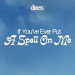 Diners - If You’ve Ever Put a Spell On Me