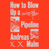 How to Blow Up a Pipeline (Unabridged) - Andreas Malm