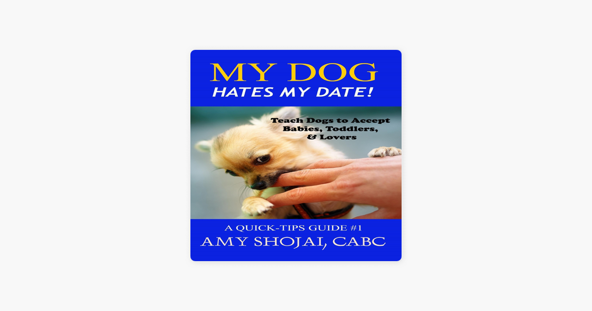 ‎My Dog Hates My Date! Teach Dogs to Accept Babies, Toddlers & Lovers (A QuickTips Guide Book