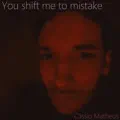 You Shift Me to Mistake