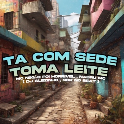 Ta Com Sede Toma Leite (feat. Ndr no Beat) - Single