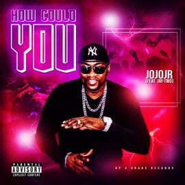 How Could You (feat. Jay-Two) JoJoJr