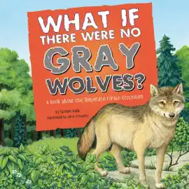What If There Were No Gray Wolves?: A Book About the Temperate Forest Ecosystem (Unabridged)