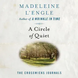 A Circle of Quiet: The Crosswicks Journals, Book 1 (Unabridged)