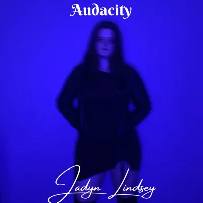 Listen to Audacity - Single by Jadyn Lindsey