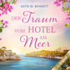 Der Traum vom Hotel am Meer (Ungekürzt) - Katie M. Bennett