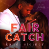 Fair Catch: An Enemies-to-Lovers Roommate Sports Romance (Unabridged) - Kandi Steiner