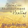 The Journey from Abandonment to Healing : Surviving Through and Recovering from the Five Stages That Accompany the Loss of Love - Susan Anderson