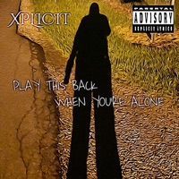Play This Back When You’re Alone - Xplicit
