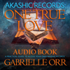 Akashic Records: One True Love: A Practical Guide to Access Your Own Akashic Records (Unabridged) - Gabrielle Orr