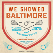 We Showed Baltimore : The Lacrosse Revolution of the 1970s and Richie Moran's Big Red