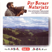 Der Berner Naturjutz (Die schönsten Naturjodel und Alphorn-Melodien)