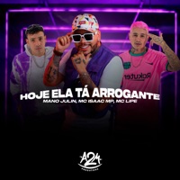 Hoje Ela Ta Arrogante - Single - Mano Julin, Mc Lipe & MC Isac Mp