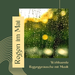 Regen im Mai - Wohltuende Regengeräusche mit Musik für eine natürlich induzierte Entspannung