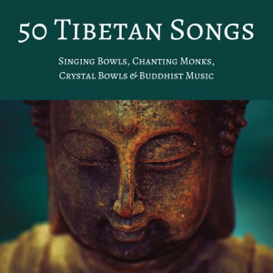 50 Tibetan Songs - Singing Bowls, Chanting Monks, Crystal Bowls & Buddhist Music