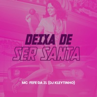 Deixa de Ser Santa - Single - DJ Kleytinho & MC Fefe Da ZL
