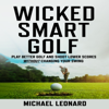 Wicked Smart Golf: Play Better Golf and Shoot Lower Scores Without Changing Your Swing (Unabridged) - Michael Leonard