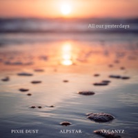 All Our Yesterdays - Single - Pixie Dust, Alpstar & Arcanyz