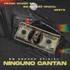 Ninguno Cantan (feat. Nesto & Frank Daniel 27)
