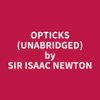 Opticks (Unabridged) - Isaac Newton