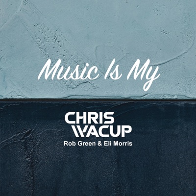 Music Is My (feat. CHRIS WACUP & Rob Green) - Single