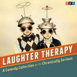 NPR Laughter Therapy : A Comedy Collection for the Chronically Serious (NPR Laughter Therapy)