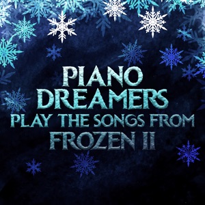 Piano Dreamers Play the Songs from Frozen 2 (Instrumental)