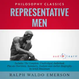 Representative Men by Ralph Waldo Emerson: The Complete Work Plus an Overview, Summary, Analysis and Author Biography (Unabridged)