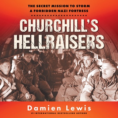 Churchill's Hellraisers : The Secret Mission to Storm a Forbidden Nazi Fortress