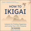 How to Ikigai : Lessons for Finding Happiness and Living Your Life's Purpose - Tim Tamashiro