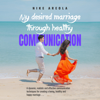 My Desired Marriage Through Healthy Communication: A Dynamic, Realistic and Effective Communication Techniques for Creating a Loving, Healthy and Happy Marriage (Unabridged) - Nike Areola