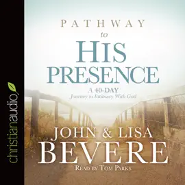 Pathway to His Presence : A 40-Day Journey to Intimacy With God