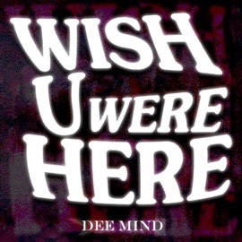 Wish U Were Here Dee Mind