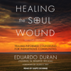 Healing the Soul Wound - Eduardo Duran