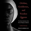 Orishas, Goddesses, and Voodoo Queens - Lilith Dorsey