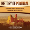 History of Portugal: A Captivating Guide to Portuguese History from Ancient Times to the Present (Unabridged) - Captivating History
