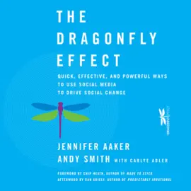 The Dragonfly Effect : Quick, Effective, and Powerful Ways To Use Social Media to Drive Social Change