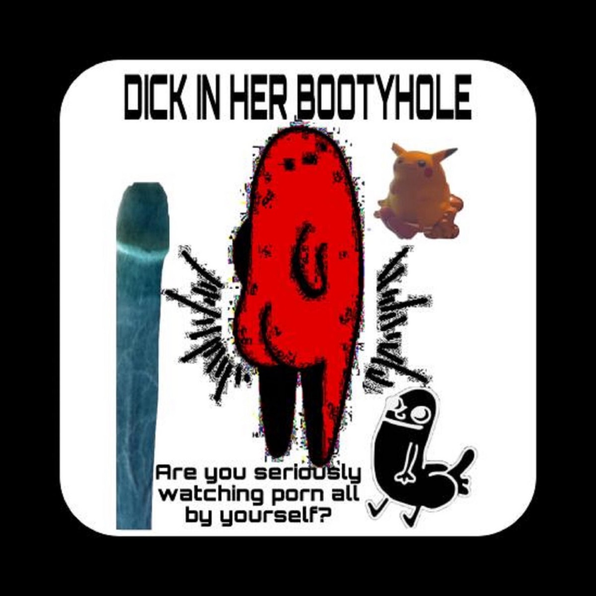 Dickin Her Booty Hole (Are You Seriously Watching Porn All By Yourself) -  Single - Album by Foot Pussy - Apple Music